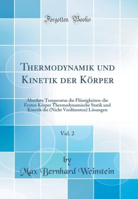 Thermodynamik und Kinetik der Körper, Vol. 2: Absolute Temperatur die Flüssigkeiten-die Festen Körper Thermodynamische Statik und Kinetik die (Nicht Verdünnten) Lösungen (Classic Reprint)