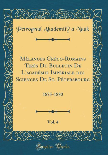 Mélanges Gréco-Romains Tirés Du Bulletin De L´académie Impériale des Sciences De St.-Pétersbourg, Vol. 4 als Buch von Petrograd Akademïi´a Nauk - Petrograd Akademïi´a Nauk
