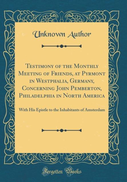 Testimony of the Monthly Meeting of Friends, at Pyrmont in Westphalia, Germany, Concerning John Pemberton, Philadelphia in North America als Buch ... - Unknown Author