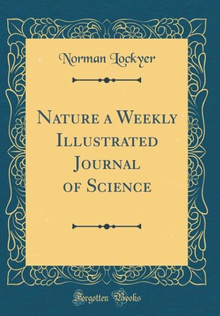 Nature a Weekly Illustrated Journal of Science (Classic Reprint)