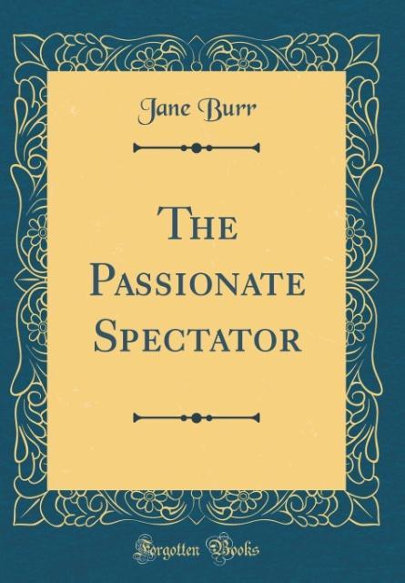 The Passionate Spectator (Classic Reprint) als Buch von Jane Burr - Jane Burr