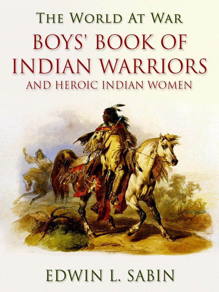 Boys‘ Book of Indian Warriors / and Heroic Indian Women