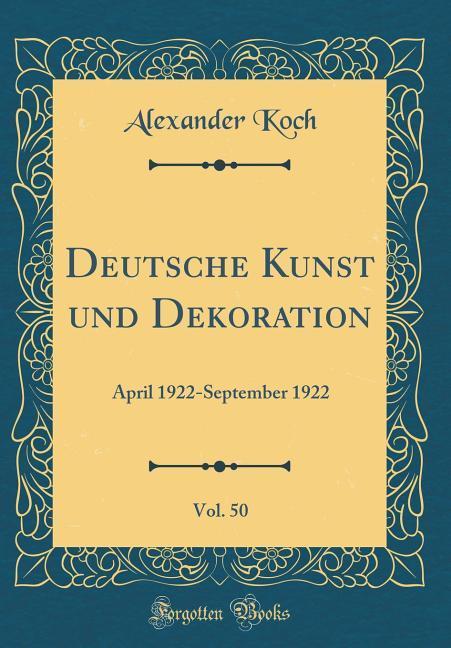 Deutsche Kunst und Dekoration, Vol. 50: April 1922-September 1922 (Classic Reprint)