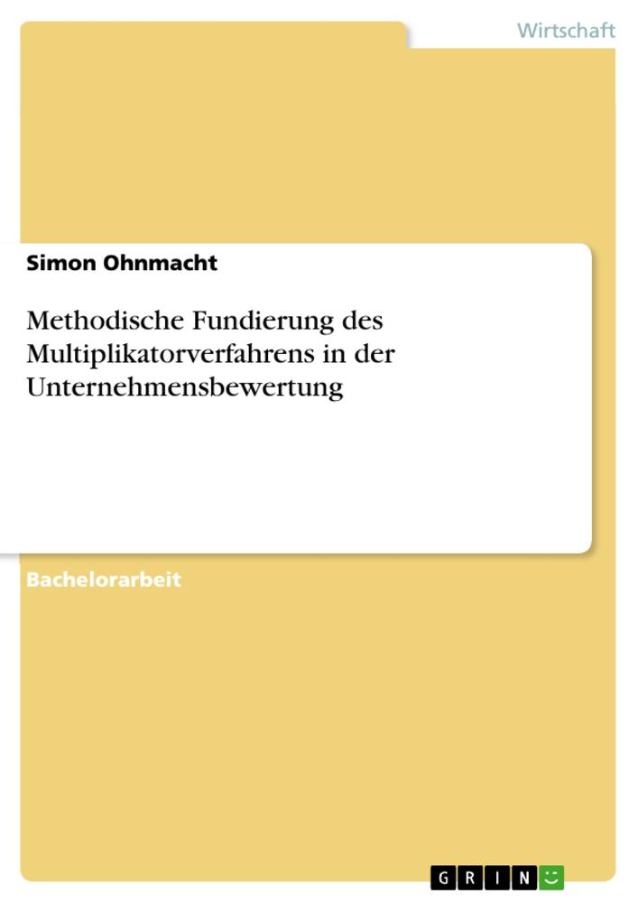 Methodische Fundierung des Multiplikatorverfahrens in der Unternehmensbewertung - Simon Ohnmacht