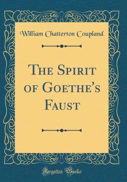 The Spirit of Goethe´s Faust (Classic Reprint) als Buch von William Chatterton Coupland