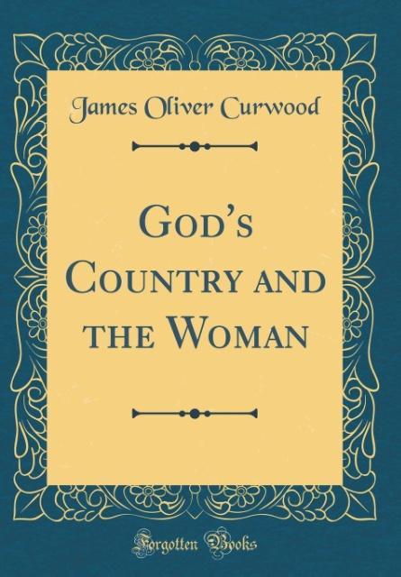 God´s Country and the Woman (Classic Reprint) als Buch von James Oliver Curwood - James Oliver Curwood