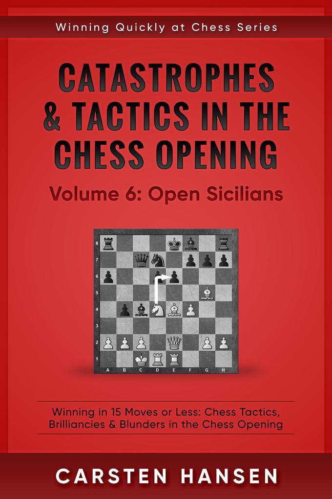 Catastrophes & Tactics in the Chess Opening - Vol 6: Open Sicilians (Winning Quickly at Chess Series #6)