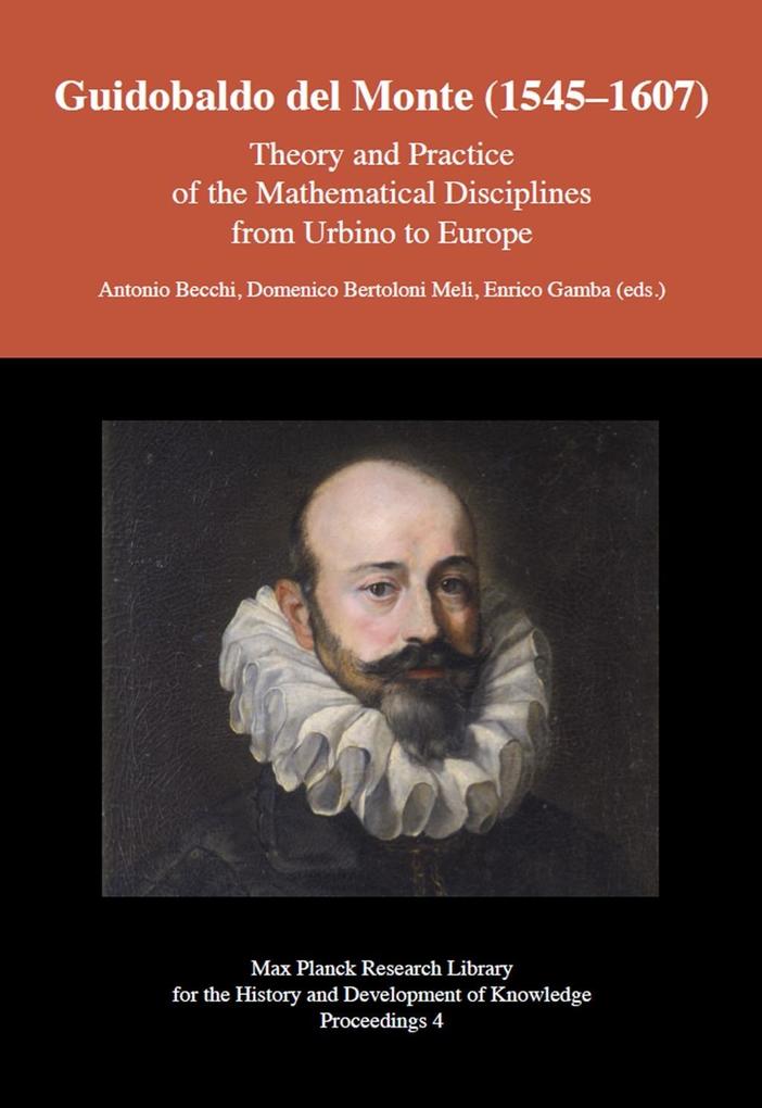 Guidobaldo del Monte (1545 1607) - Theory and Practice of the Mathematical Disciplines from Urbino to Europe