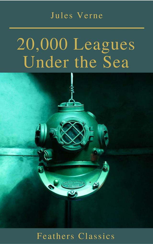 20000 Leagues Under the Sea (Illustrated and Annotated) (Feathers Classics)