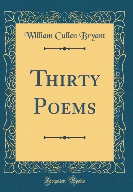 Thirty Poems (Classic Reprint) als Buch von William Cullen Bryant - William Cullen Bryant