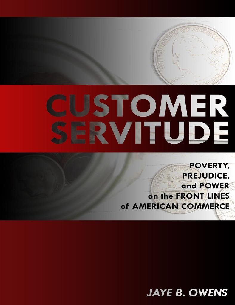 Customer Servitude: Poverty Prejudice and Power On the Front Lines of American Commerce