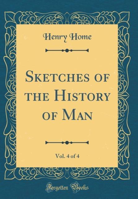 Sketches of the History of Man, Vol. 4 of 4 (Classic Reprint) als Buch von Henry Home - Henry Home