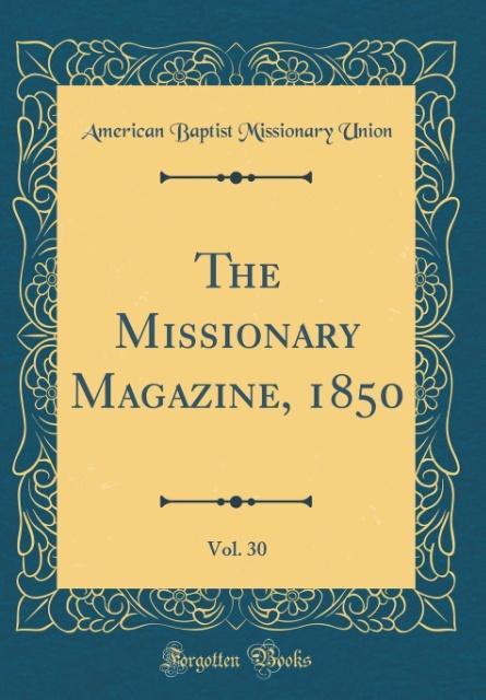 The Missionary Magazine, 1850, Vol. 30 (Classic Reprint) als Buch von American Baptist Missionary Union - American Baptist Missionary Union