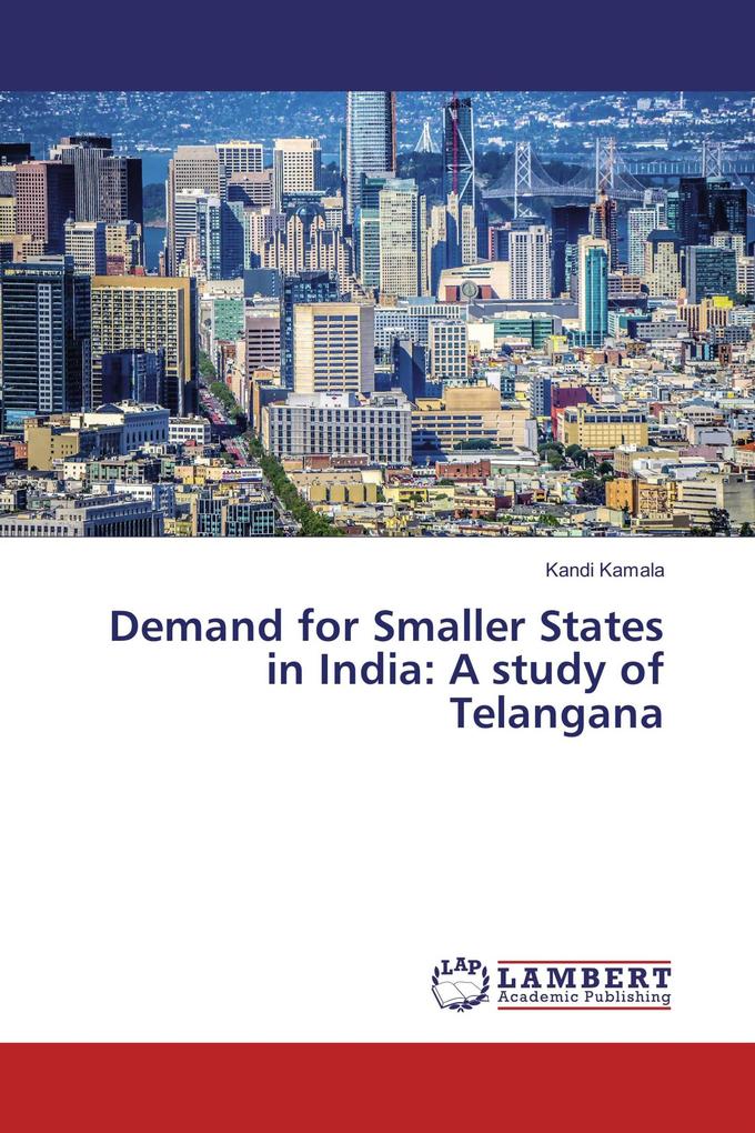 Demand for Smaller States in India: A study of Telangana