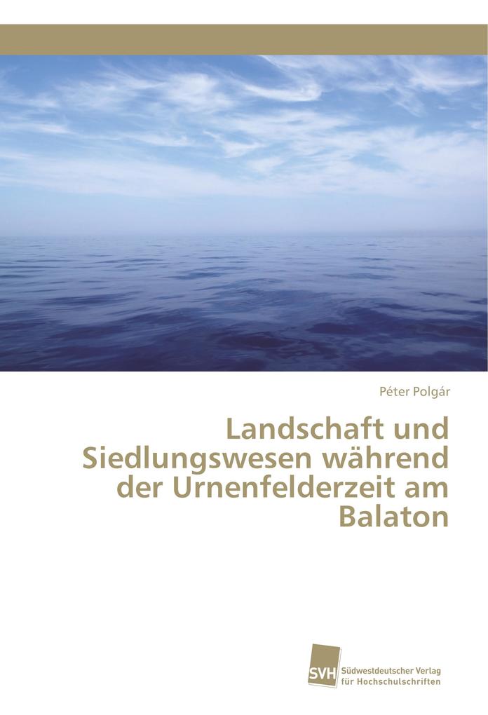 Landschaft und Siedlungswesen während der Urnenfelderzeit am Balaton