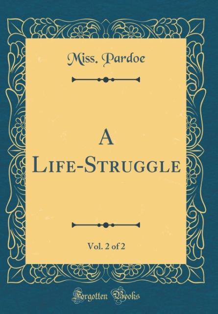 A Life-Struggle, Vol. 2 of 2 (Classic Reprint) als Buch von Miss. Pardoe - Miss. Pardoe