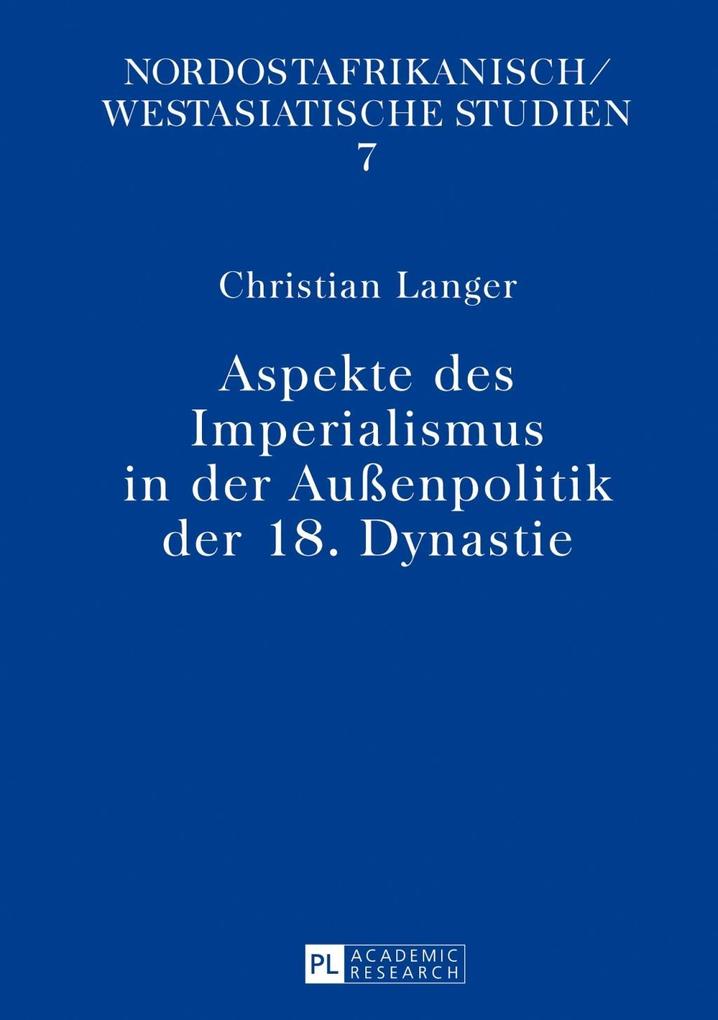 Aspekte des Imperialismus in der Auenpolitik der 18. Dynastie - Christian Langer
