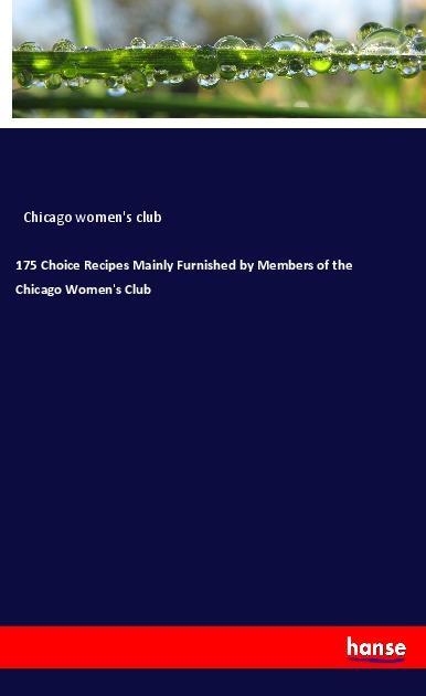 175 Choice Recipes Mainly Furnished by Members of the Chicago Women‘s Club