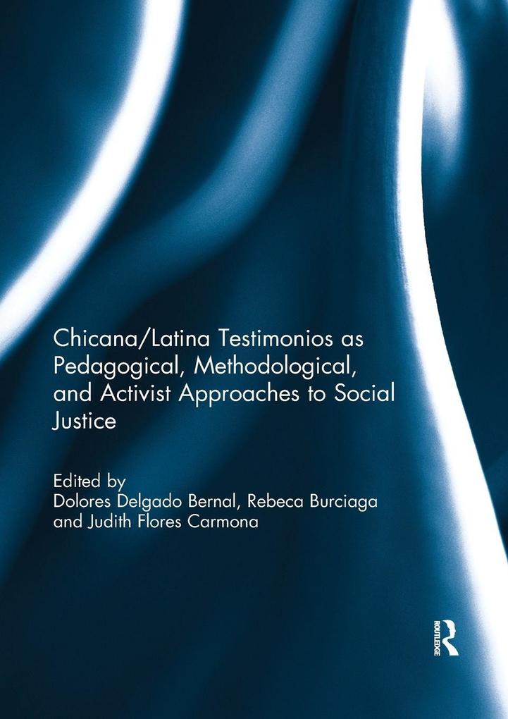 Chicana/Latina Testimonios as Pedagogical Methodological and Activist Approaches to Social Justice