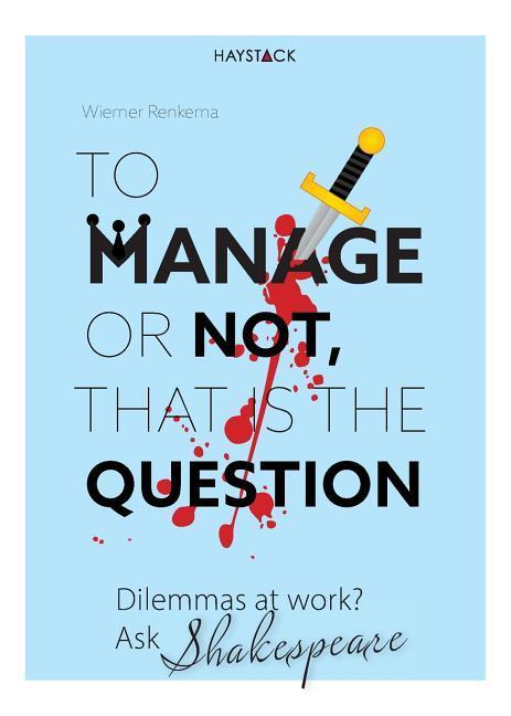 To Manage or Not That Is the Question: Dilemmas at Work? Ask Shakespeare