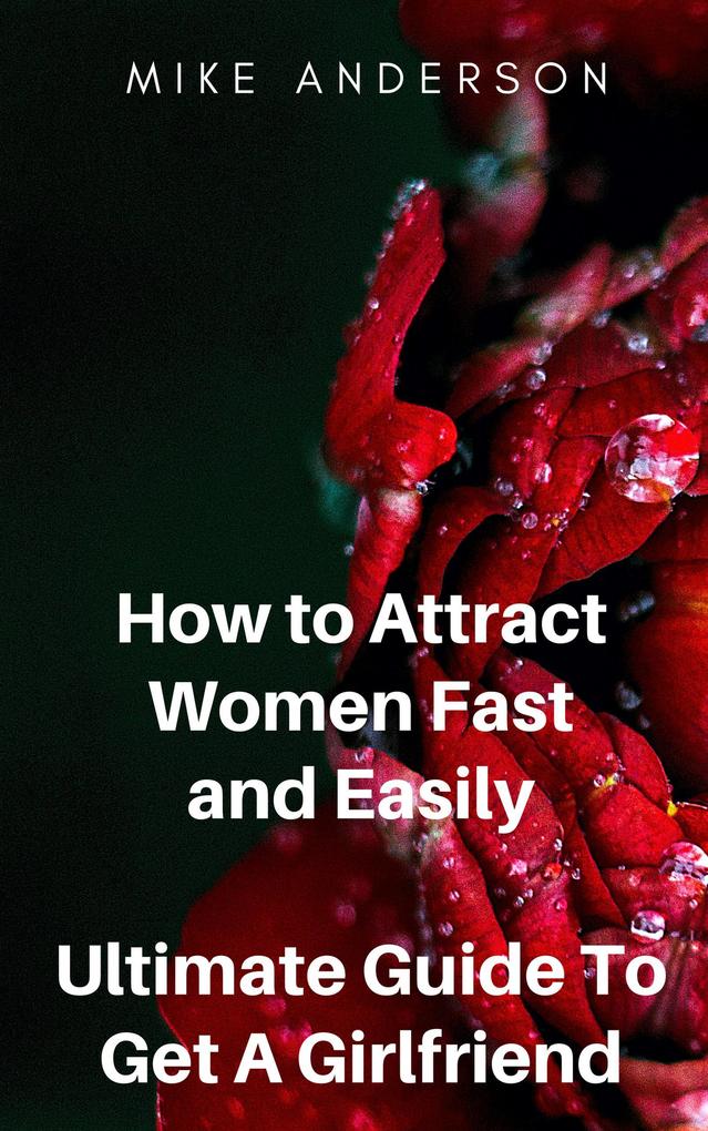 How to Attract Women Fast and Easily - Ultimate Guide To Get A Girlfriend