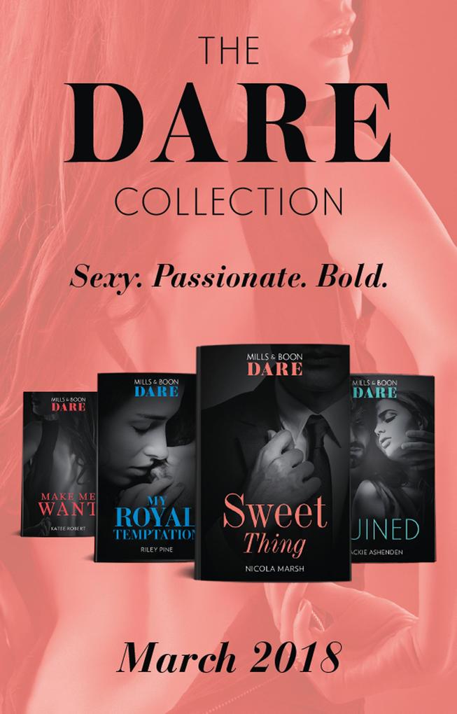 The Dare Collection: March 2018: Sweet Thing / My Royal Temptation (Arrogant Heirs) / Make Me Want / Ruined (The Knights of Ruin)