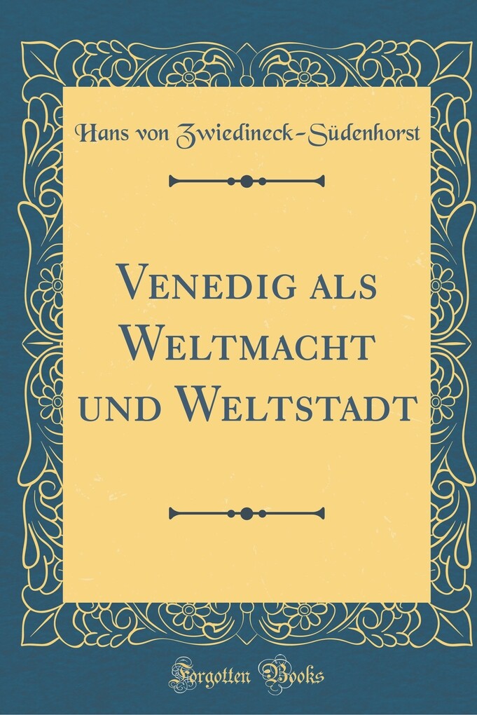 Venedig als Weltmacht und Weltstadt (Classic Reprint)