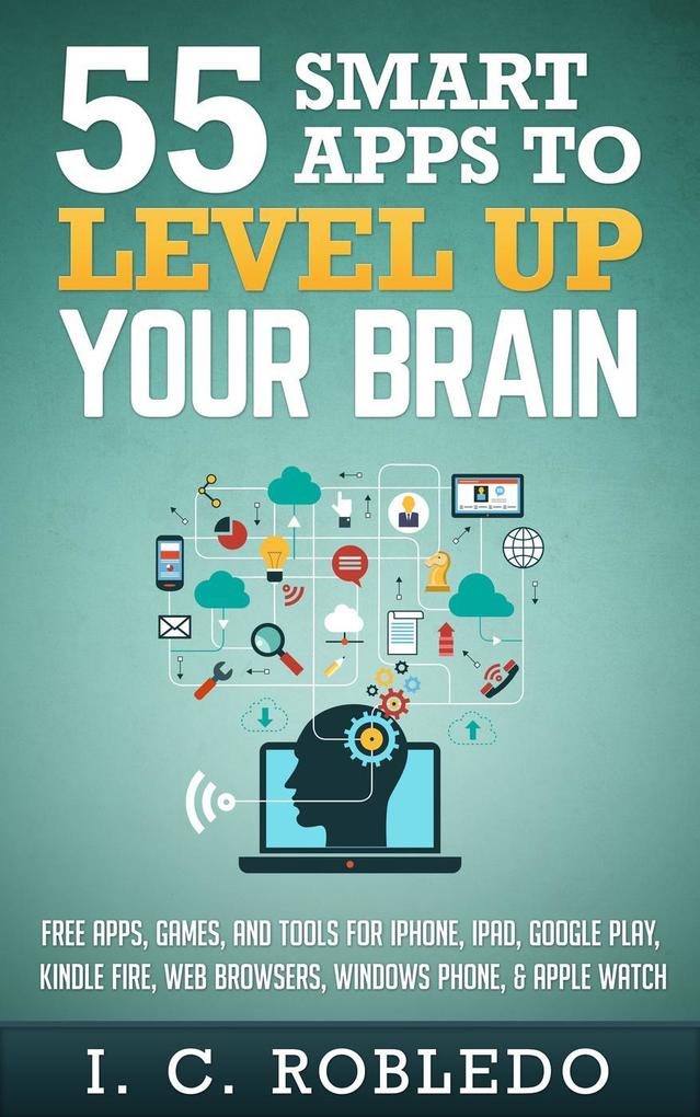 55 Smart Apps to Level up Your Brain: Free Apps Games and Tools for iPhone iPad Google Play Kindle Fire Web Browsers Windows Phone & Apple Watch