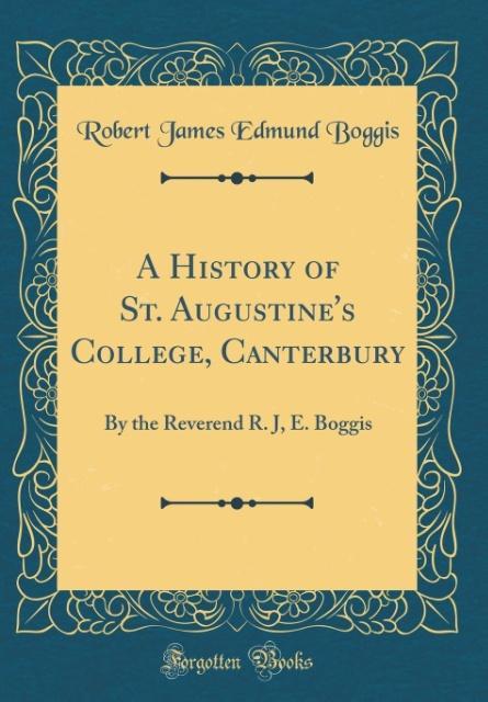 A History of St. Augustine´s College, Canterbury als Buch von Robert James Edmund Boggis - Robert James Edmund Boggis