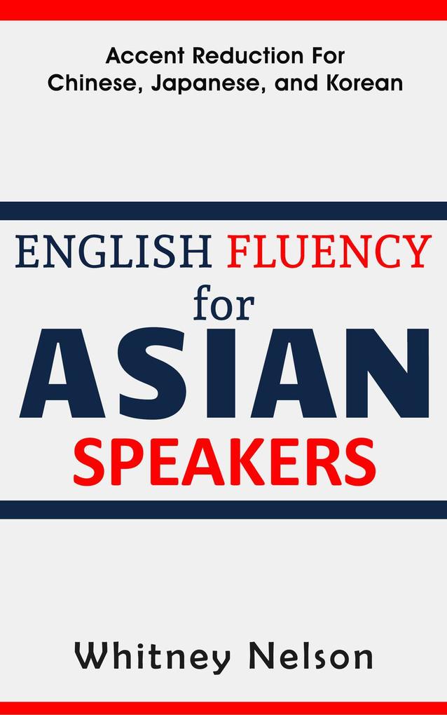 English Fluency For Asian Speakers: Accent Reduction For Chinese Japanese and Korean