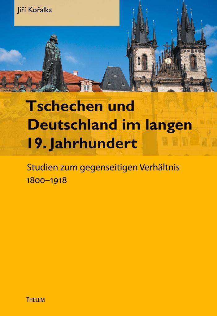 Tschechen und Deutschland im langen 19. Jahrhundert Thelem