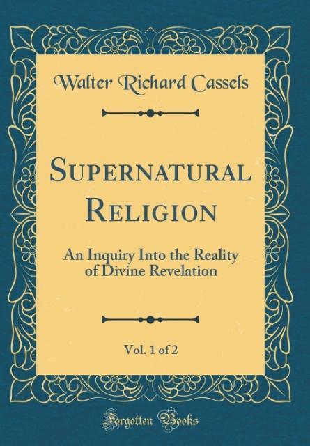 Supernatural Religion, Vol. 1 of 2 als Buch von Walter Richard Cassels - Walter Richard Cassels