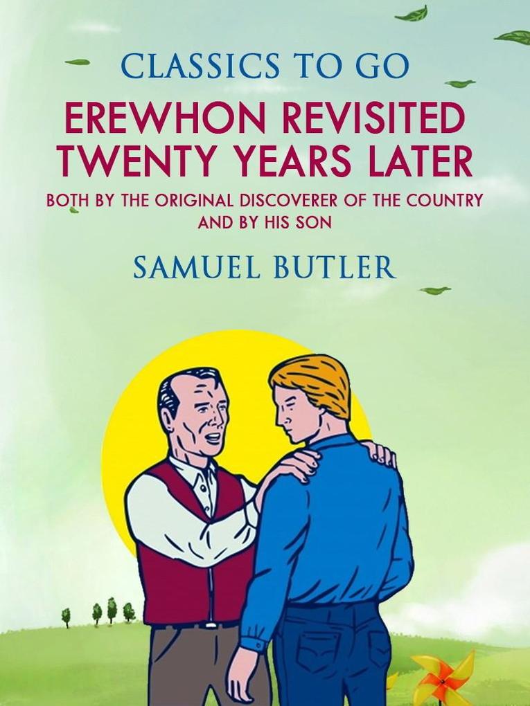 Erewhon Revisited Twenty Years Later Both by the Original Discoverer of the Country and by His Son