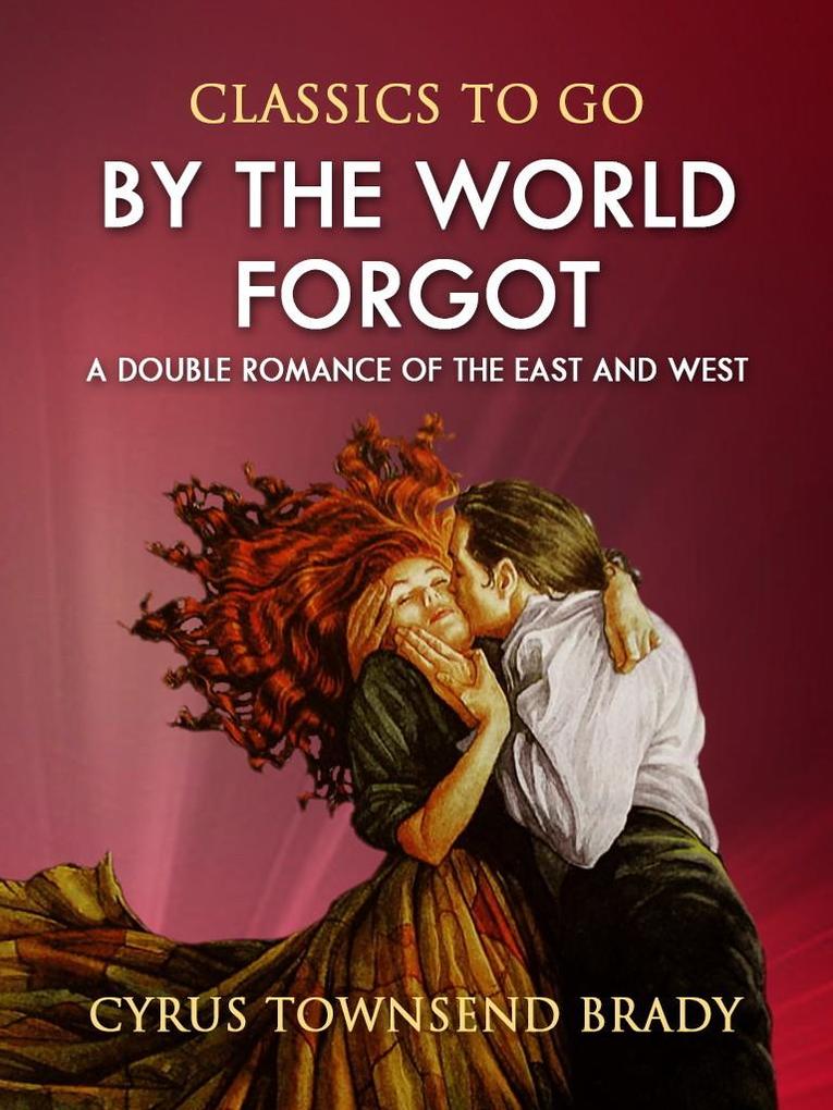 By the World Forgot: A Double Romance of the East and West