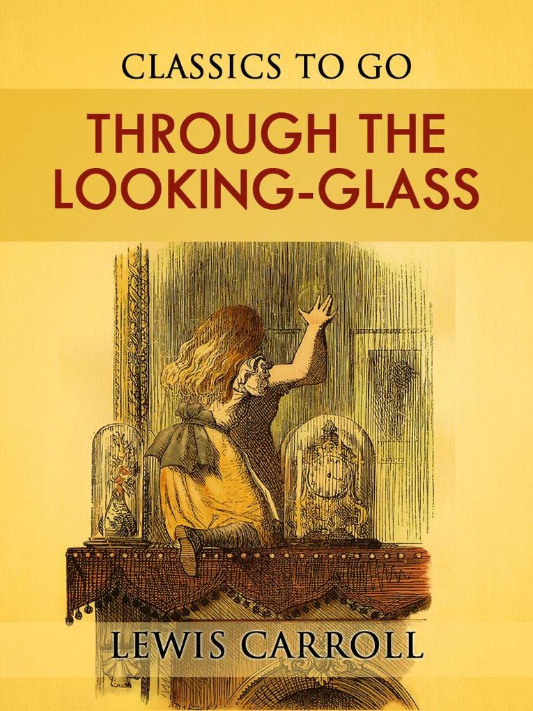 Through the Looking-Glass And What Alice Found There