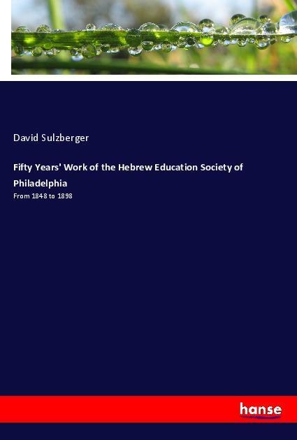 Fifty Years‘ Work of the Hebrew Education Society of Philadelphia