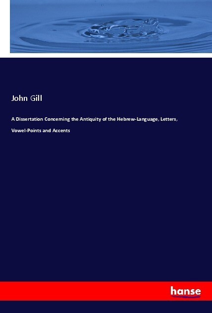 A Dissertation Concerning the Antiquity of the Hebrew-Language Letters Vowel-Points and Accents