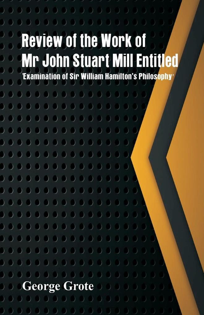 Review of the Work of Mr John Stuart Mill Entitled ‘Examination of Sir William Hamilton‘s Philosophy.‘
