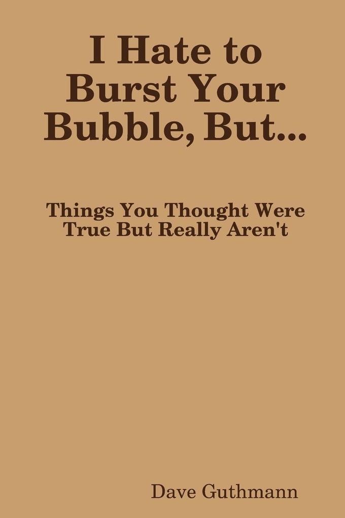 I Hate to Burst Your Bubble But...
