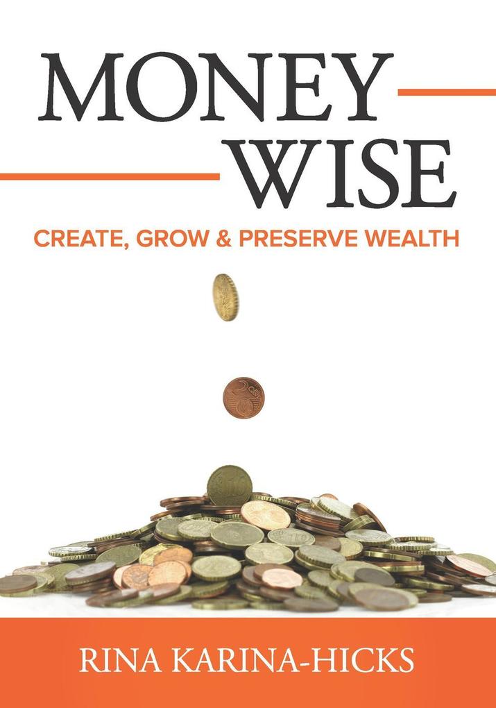 Money-Wise: Create Grow and Preserve Wealth