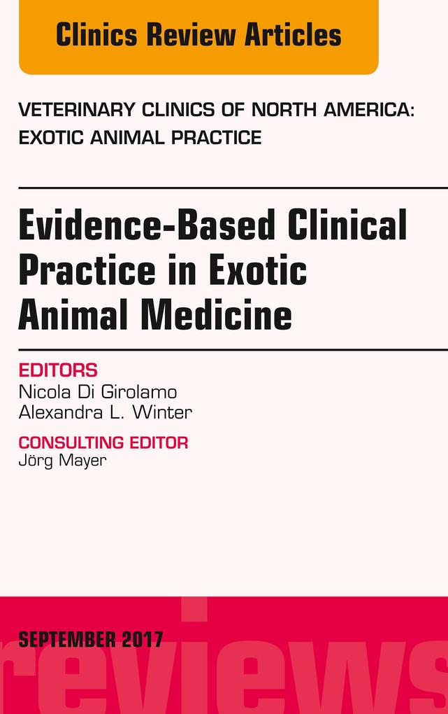 Evidence-Based Clinical Practice in Exotic Animal Medicine An Issue of Veterinary Clinics of North America: Exotic Animal Practice