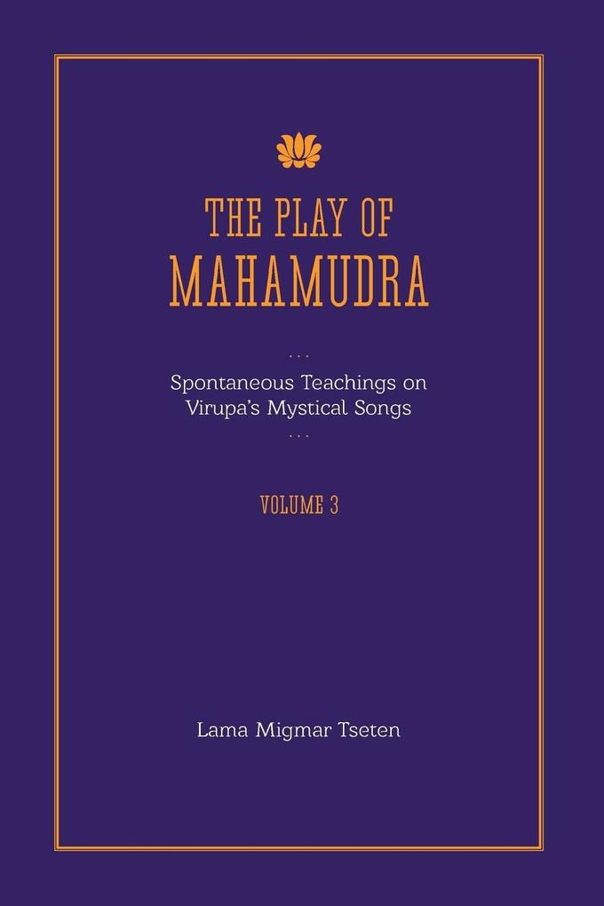 The Play of Mahamudra - Spontaneous Teachings on Virupa‘s Mystical Songs Volume 3