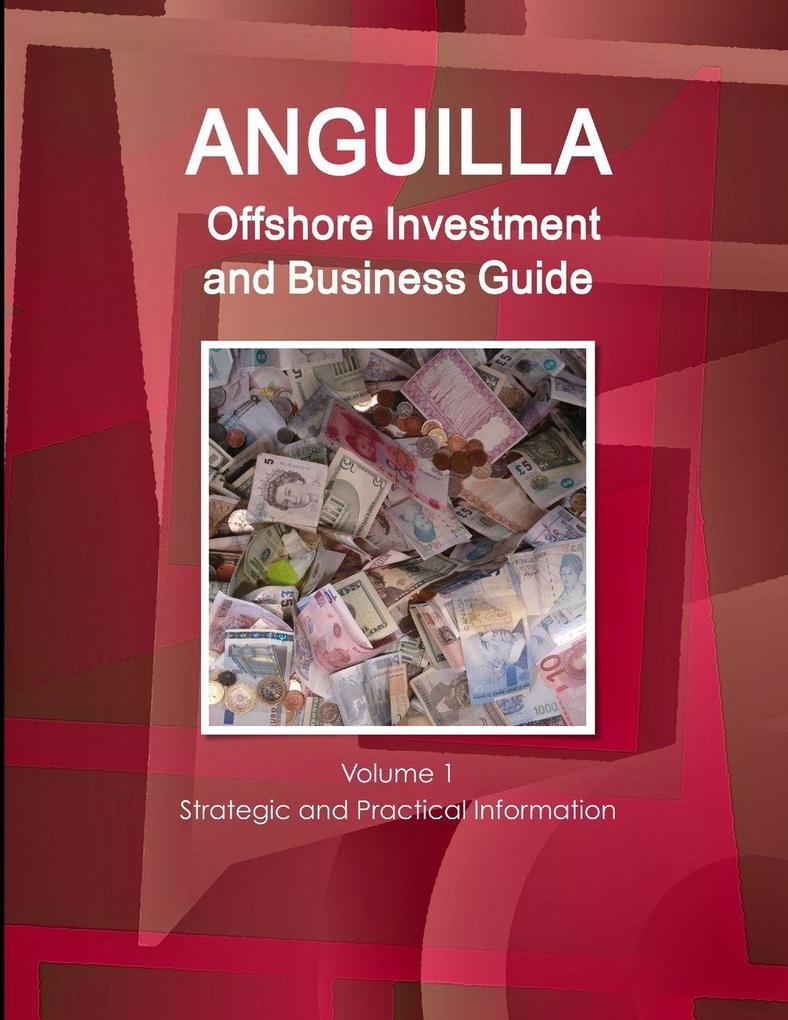 Anguilla Offshore Investment and Business Guide Volume 1 Strategic and Practical Information