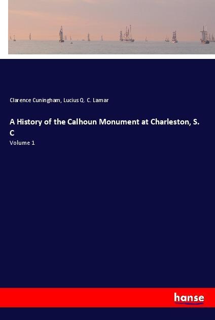 A History of the Calhoun Monument at Charleston S. C