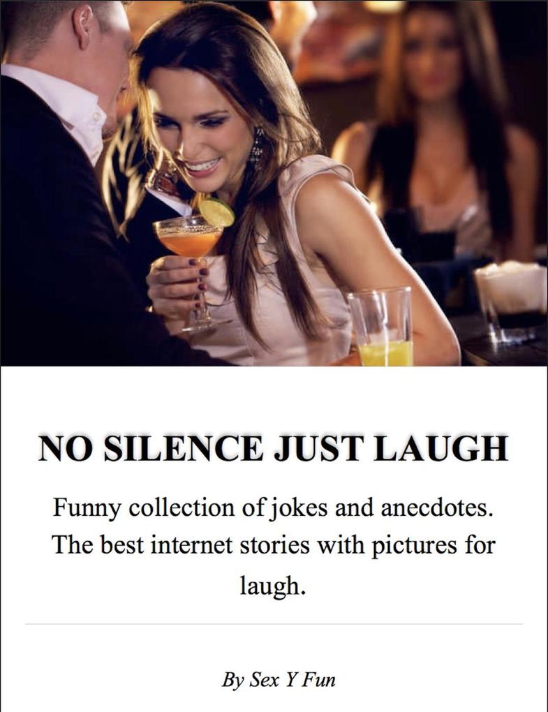 NO SILENCE JUST LAUGH. Funny collection of jokes and anecdotes. The best internet stories with pictures for laugh.
