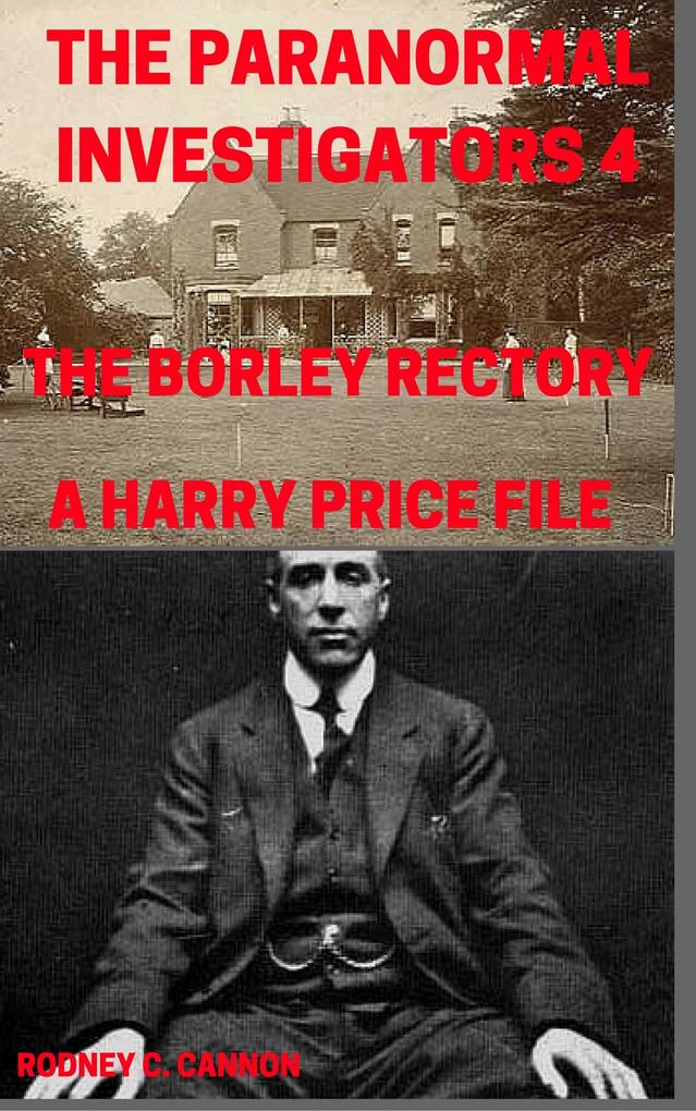 The Paranormal Investigators 4 The Borley Rectory A Harry Price File