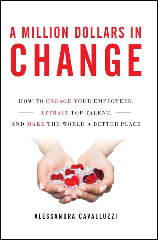 A Million Dollars in Change: How to Engage Your Employees Attract Top Talent and Make the World a Better Place