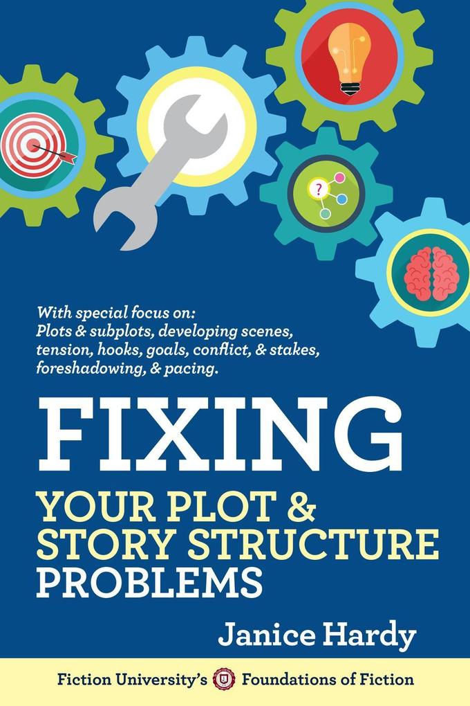 Fixing Your Plot & Story Structure Problems (Foundations of Fiction)