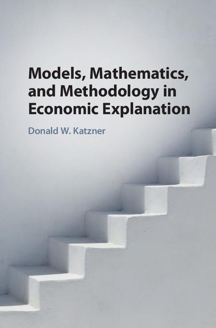 Models Mathematics and Methodology in Economic Explanation