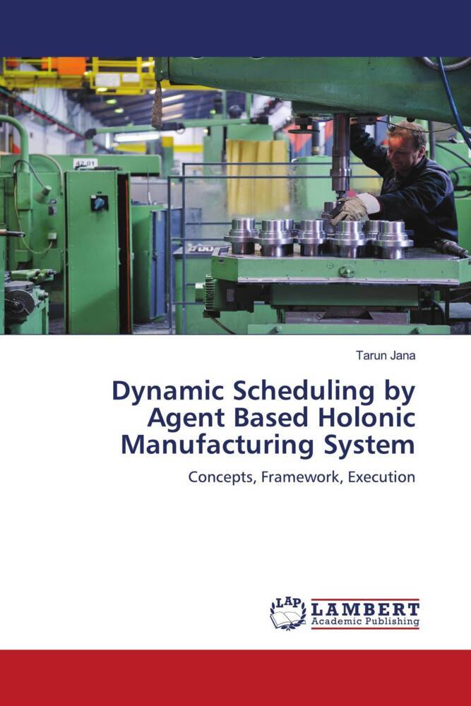 Dynamic Scheduling by Agent Based Holonic Manufacturing System